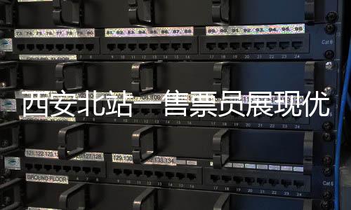 西安北站一售票員展現(xiàn)優(yōu)秀中英文切換能力，服務(wù)質(zhì)量引人矚目