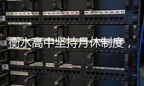 衡水高中堅(jiān)持月休制度，三十載傳統(tǒng)雙休背后的教育堅(jiān)守