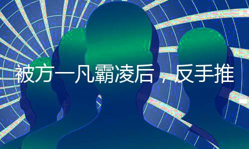 被方一凡霸凌后，反手推了童文潔