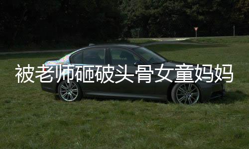 被老師砸破頭骨女童媽媽生四胎，事件回顧與深度解析