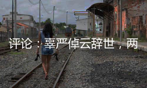 評論：辜嚴倬云辭世，兩岸各界何以共同悼念？