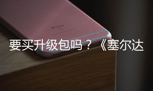 要買升級包嗎？《塞爾達傳說》Switch 2和1畫質(zhì)對比