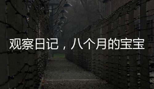 觀察日記，八個(gè)月的寶寶情緒穩(wěn)定等待媽媽睡醒