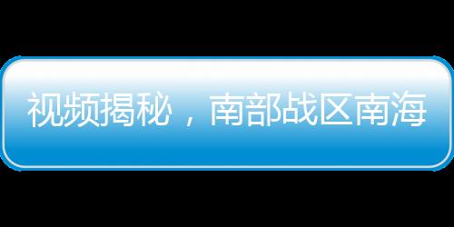 視頻揭秘，南部戰(zhàn)區(qū)南海戰(zhàn)備警巡帶彈位實戰(zhàn)演練