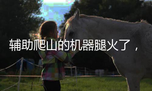 輔助爬山的機(jī)器腿火了，引領(lǐng)戶外科技新潮流