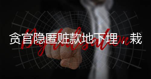 貪官隱匿贓款地下埋，栽種玉米偽裝成農(nóng)田