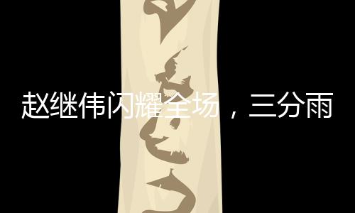 趙繼偉閃耀全場，三分雨傾盆，貢獻(xiàn)23分及9次助攻，引領(lǐng)球隊走向勝利