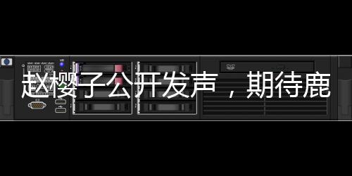 趙櫻子公開發(fā)聲，期待鹿晗與關(guān)曉彤的官宣