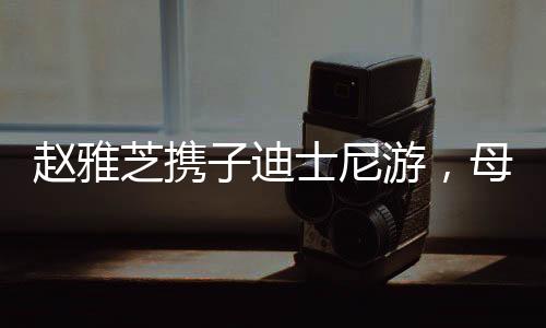 趙雅芝攜子迪士尼游，母子相差逾三十載的溫馨之旅