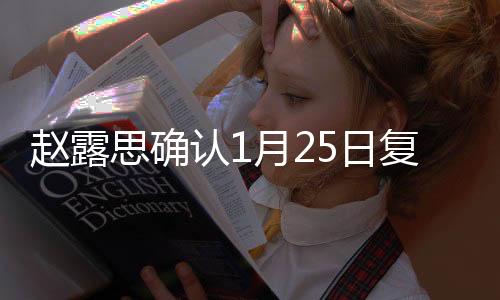 趙露思確認1月25日復(fù)工，期待全新表現(xiàn)