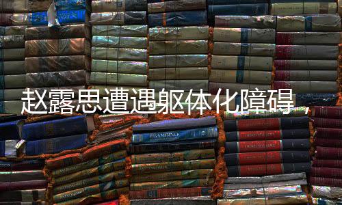 趙露思遭遇軀體化障礙，記憶力受損忘詞困境