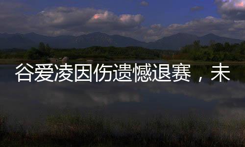 谷愛凌因傷遺憾退賽，未來之路仍值得期待
