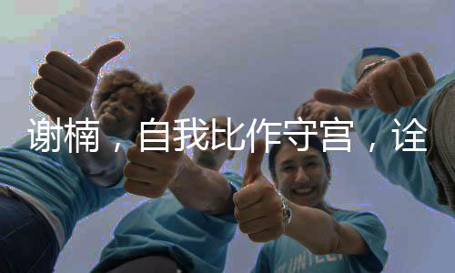 謝楠，自我比作守宮，詮釋獨特的生活哲學(xué)
