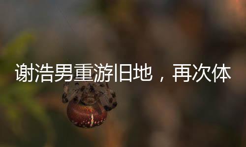 謝浩男重游舊地，再次體驗(yàn)被拐前的搖搖車時(shí)光