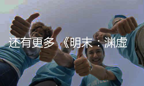 還有更多 《明末：淵虛之羽》將分享不可思議的女主服飾