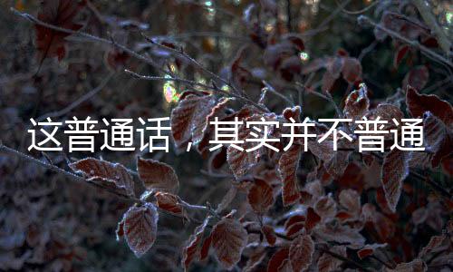 這普通話，其實(shí)并不普通