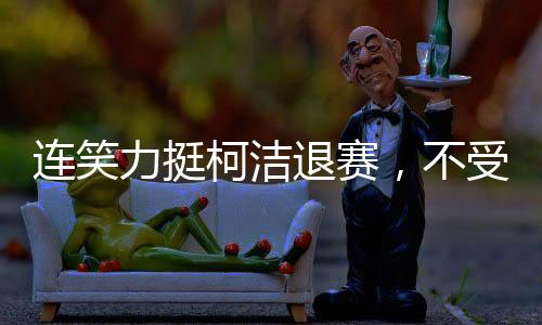 連笑力挺柯潔退賽，不受委屈，為正義發(fā)聲