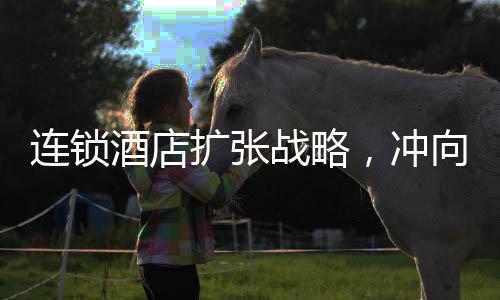 連鎖酒店擴(kuò)張戰(zhàn)略，沖向小城