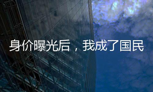 身價(jià)曝光后，我成了國(guó)民老公