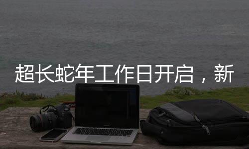 超長蛇年工作日開啟，新篇章下的工作挑戰(zhàn)與機(jī)遇展望