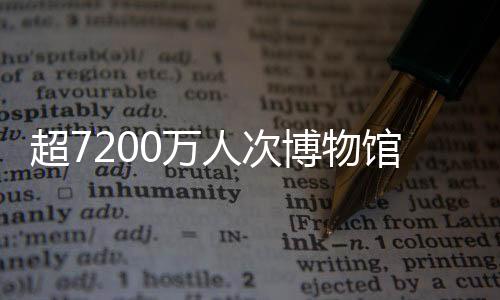 超7200萬(wàn)人次博物館里過(guò)大年