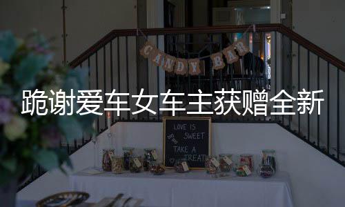 跪謝愛車女車主獲贈全新大眾車，一段感人至深的善舉故事