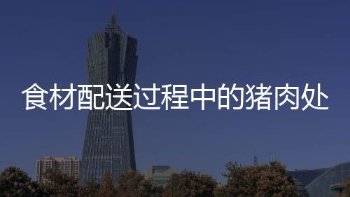 食材配送過(guò)程中的豬肉處置不當(dāng)引發(fā)關(guān)注