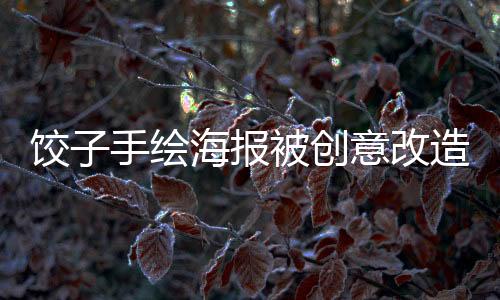 餃子手繪海報(bào)被創(chuàng)意改造成撲克，銷量破萬——引領(lǐng)潮流的跨界合作新風(fēng)尚