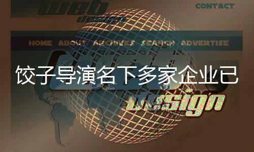 餃子導(dǎo)演名下多家企業(yè)已注銷，一探背后的原因與發(fā)展動(dòng)向