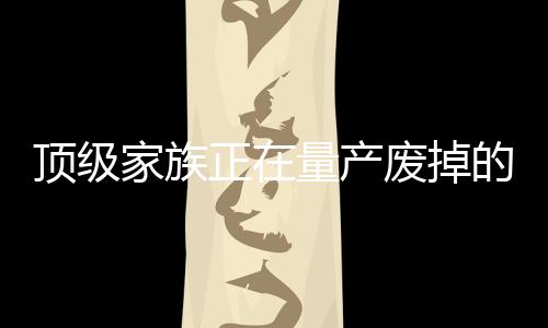 頂級家族正在量產(chǎn)廢掉的二代的現(xiàn)象與解讀