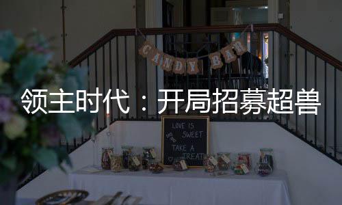 領(lǐng)主時代：開局招募超獸冥王