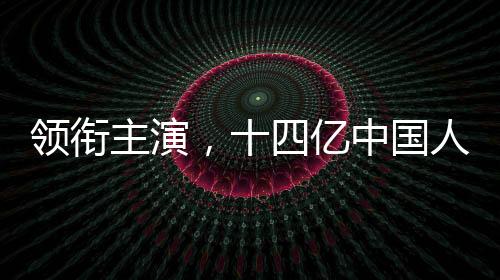領(lǐng)銜主演，十四億中國人——這部短片背后的故事