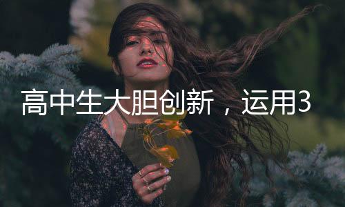高中生大膽創(chuàng)新，運用3D打印機自制折疊屏手機