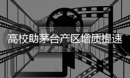 高校助茅臺產(chǎn)區(qū)增質(zhì)提速，科技與文化的融合催生白酒新篇章