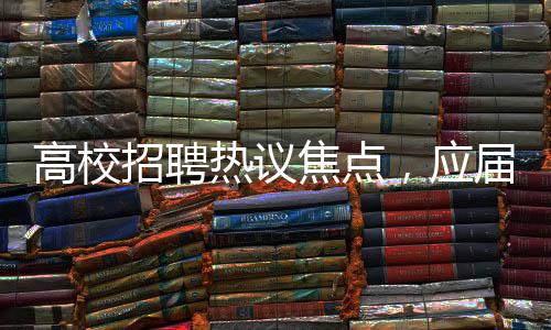 高校招聘熱議焦點(diǎn)，應(yīng)屆碩士爭(zhēng)當(dāng)勤雜工，月薪4000引發(fā)關(guān)注