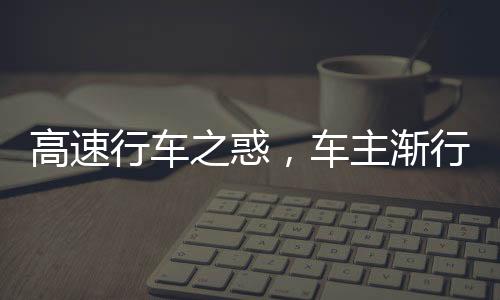 高速行車之惑，車主漸行漸失自信的背后