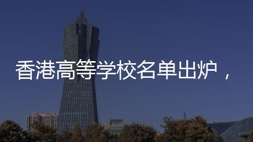 香港高等學校名單出爐，探秘香港的高等教育殿堂