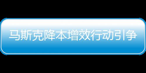馬斯克降本增效行動(dòng)引爭議