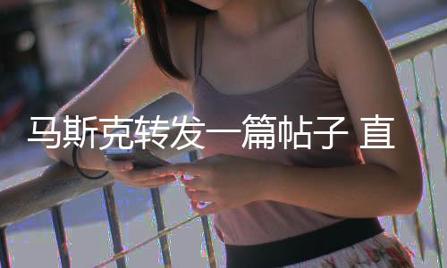 馬斯克轉(zhuǎn)發(fā)一篇帖子 直接弄丟SpaceX 70億美元天價訂單