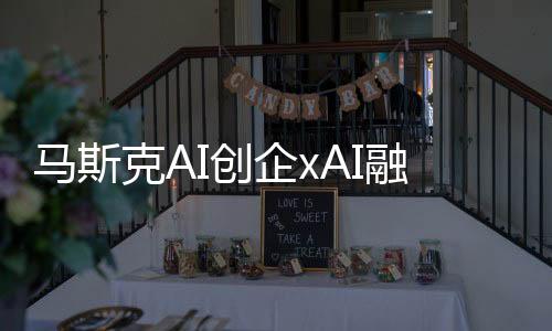馬斯克AI創(chuàng)企xAI融資60億美元 估值超過400億
