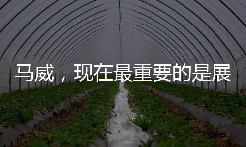 馬威，現(xiàn)在最重要的是展示我的健康