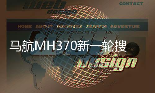 馬航MH370新一輪搜索工作將重啟全面解讀