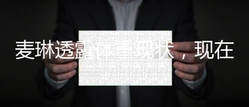 麥琳透露體重現(xiàn)狀，現(xiàn)在的她重達(dá)103斤