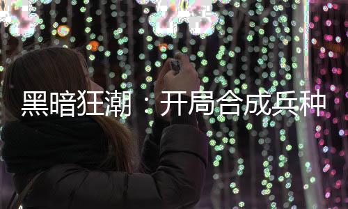 黑暗狂潮：開局合成兵種