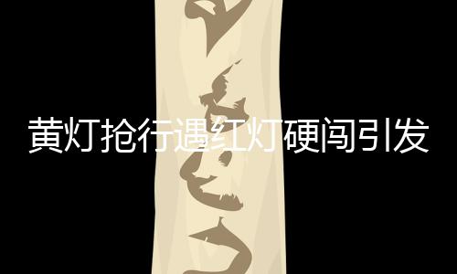黃燈搶行遇紅燈硬闖引發(fā)交通事故，兩人被撞倒地