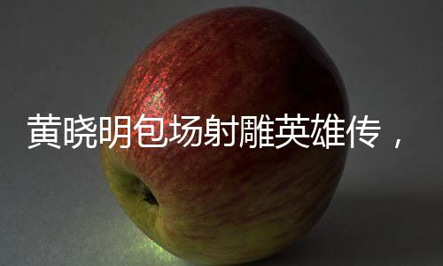 黃曉明包場射雕英雄傳，豪華觀影體驗(yàn)背后的故事