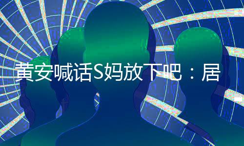 黃安喊話S媽放下吧：居家莫爭(zhēng)訟，訟則終兇