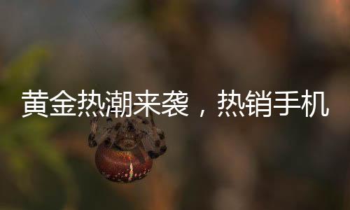 黃金熱潮來襲，熱銷手機(jī)黃金貼引發(fā)金店延遲放假潮