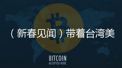 （新春見聞）帶著臺(tái)灣美食來“北漂”：“老宋”的“厚甲”與家鄉(xiāng)味