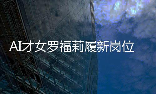 AI才女羅福莉履新崗位，展現(xiàn)科技領(lǐng)導(dǎo)力